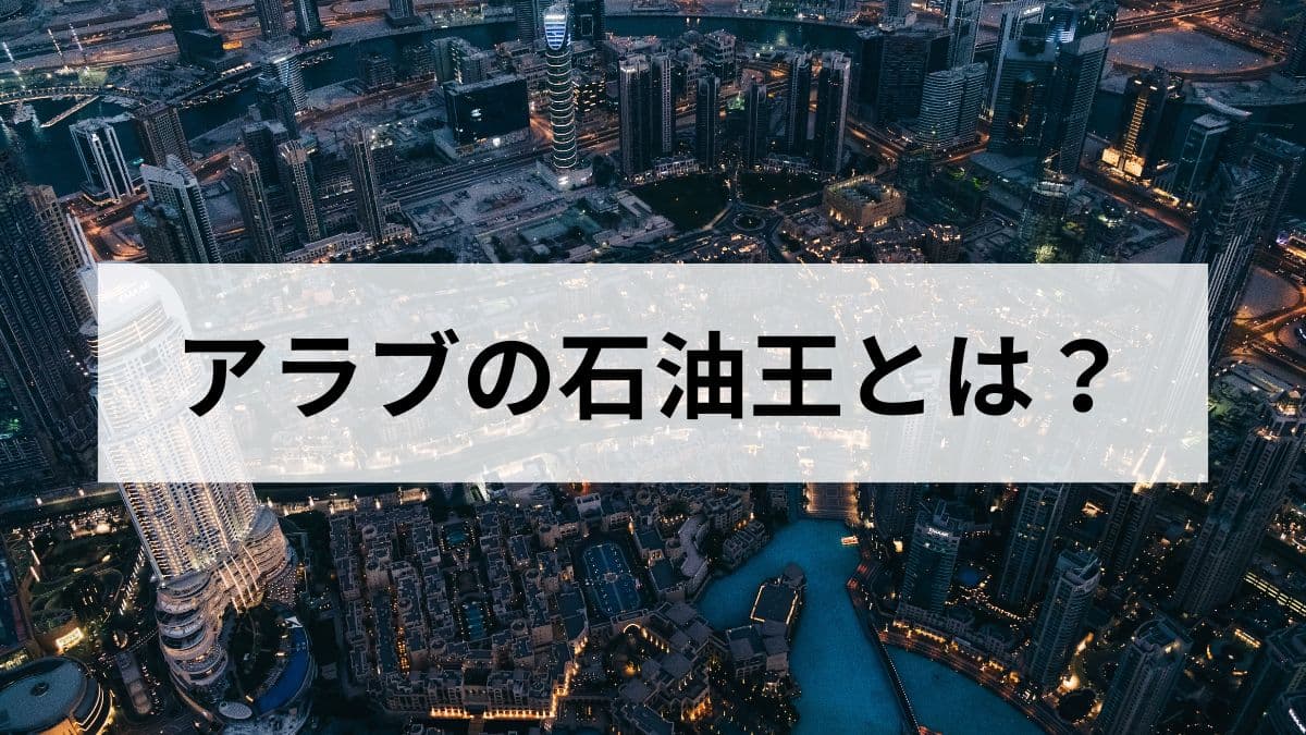 アラブの石油王の年収はいくら？資産の仕組みと世界ランキングを解説