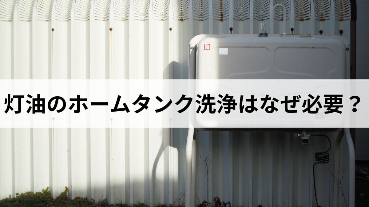 灯油のホームタンク洗浄はなぜ必要？重要性と頻度と費用を元ガス屋が解説します